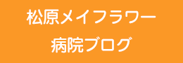 松原メイフラワー病院ブログ